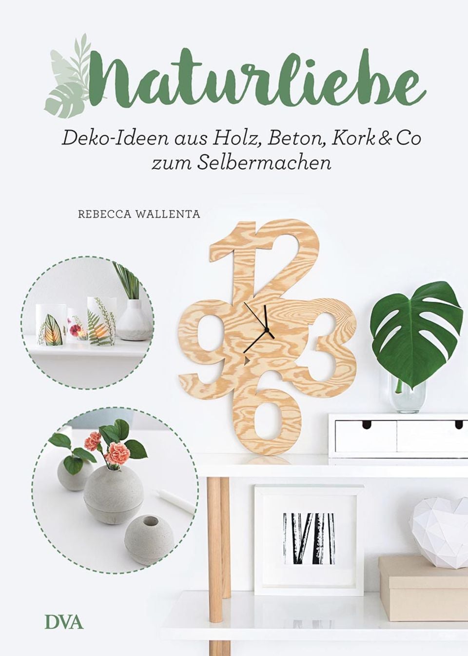 Naturliebe – Deko-Ideen aus Holz, Beton, Kork & Co zum Selbermachen
